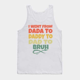 I Went From Dada To Daddy To Dad To Bruh Tank Top